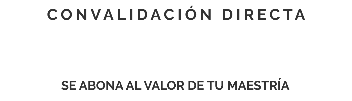 Convalidación directa - 100% de tu inversión se abona al valor de tu maestría